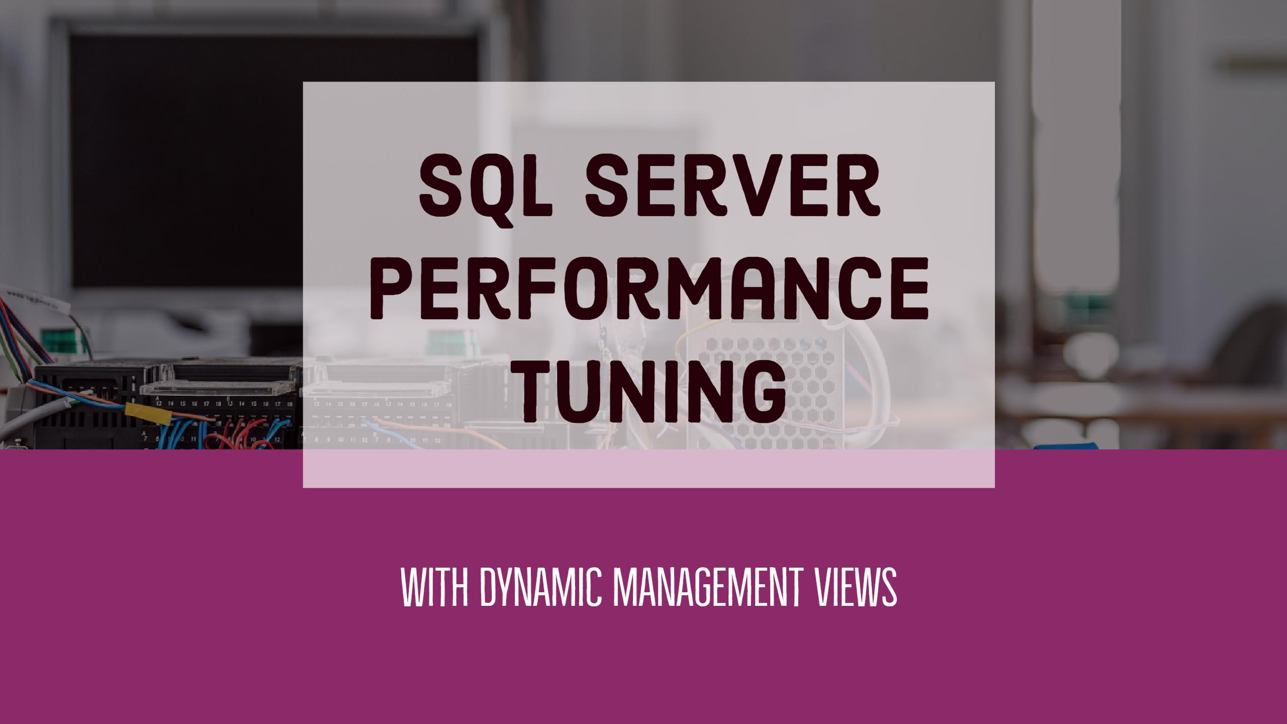 SQL Server Performance Tuning with Dynamic Management Views