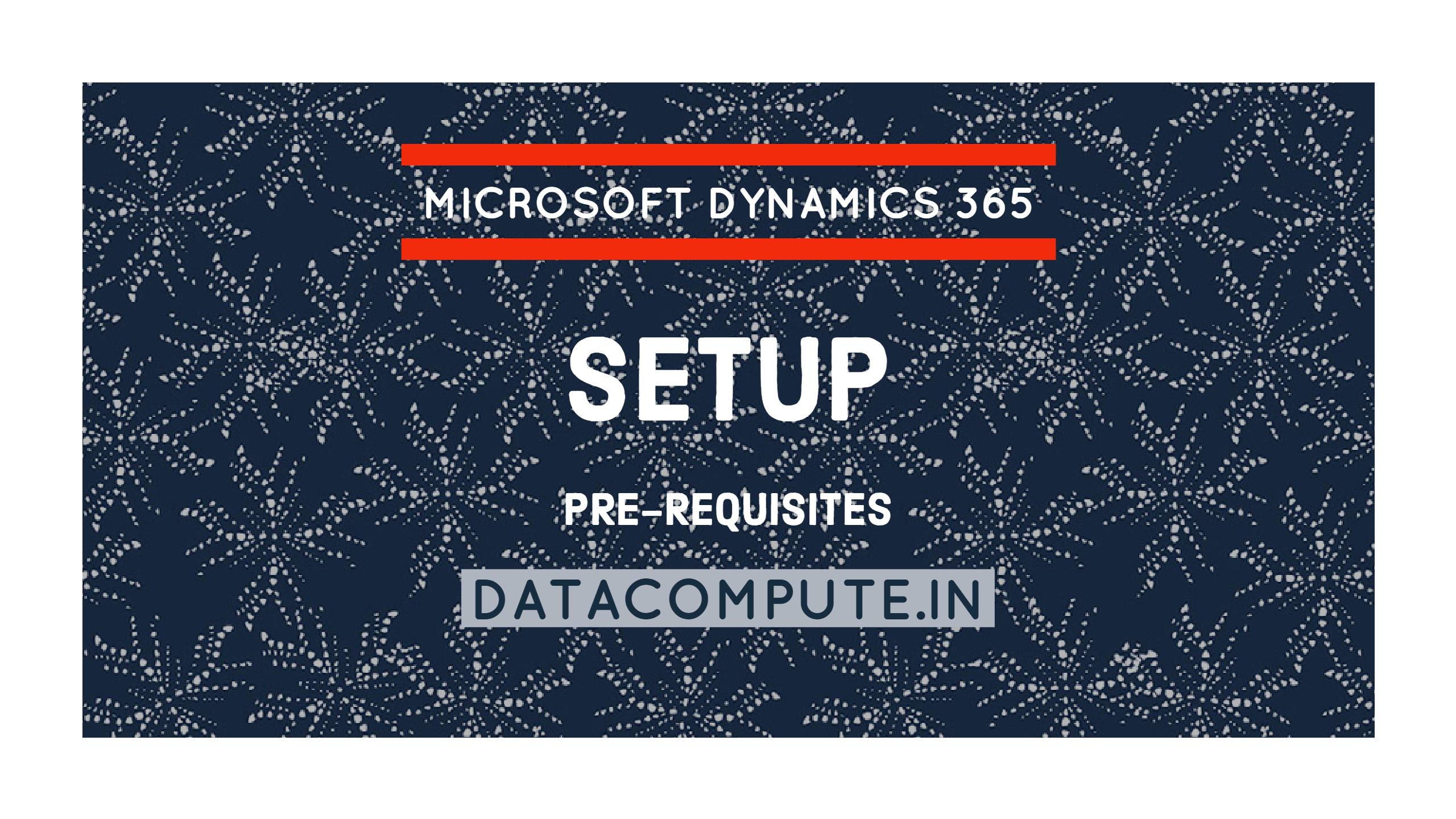 Pre-Requisites required to Setup Microsoft Dynamics 365