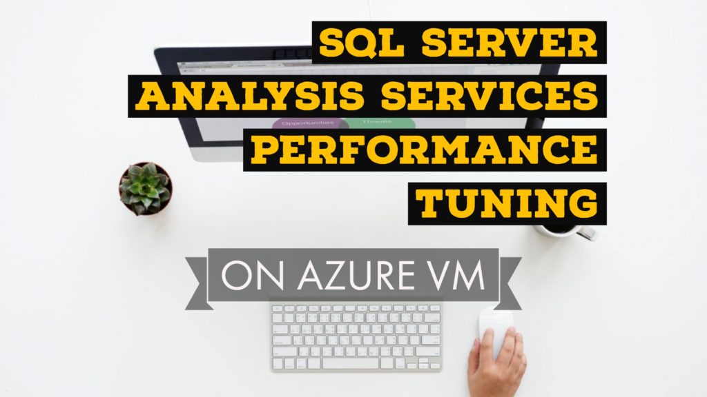SQL Server Analysis Services Performance Tuning on Azure Virtual Machines_