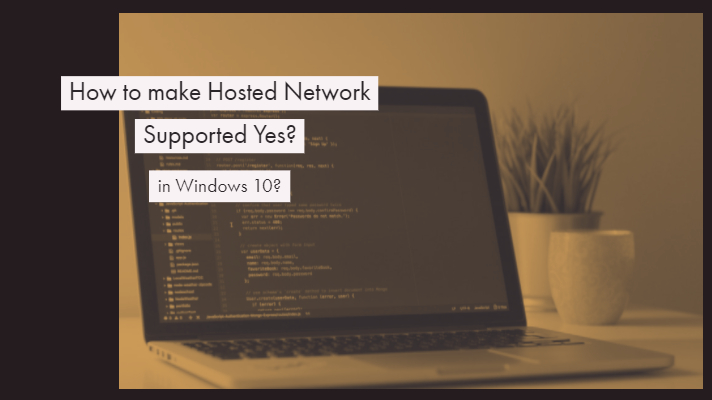 Fix: How to make Hosted Network Supported Yes in Windows 10?