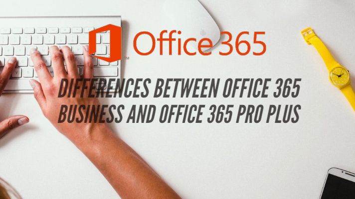 Differences between Office 365 Business and Office 365 Pro Plus