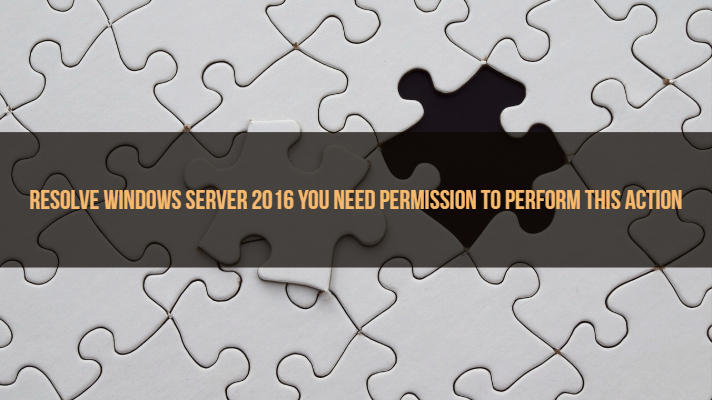Resolve Windows Server 2016 You Need Permission to Perform This Action