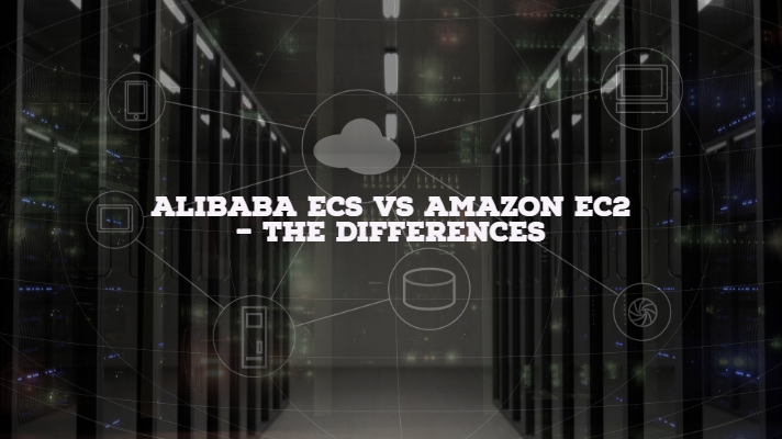 Alibaba ECS vs Amazon EC2 – The Differences