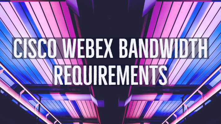 Cisco Webex Bandwidth Requirements