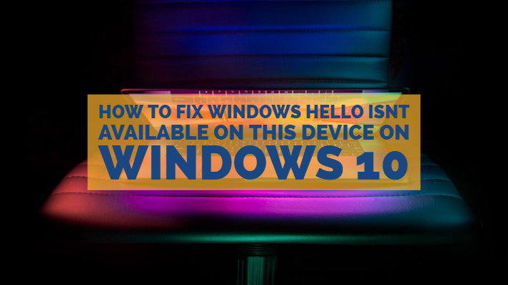 How To Fix Windows Hello Isnt Available On This Device on Windows 10