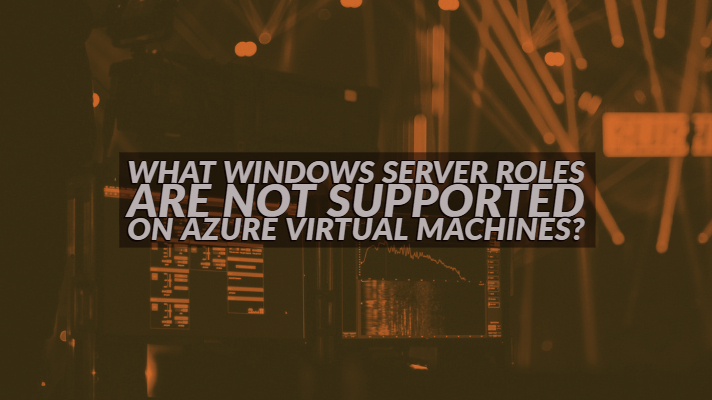 What Windows Server roles are not Supported on Azure Virtual machines?