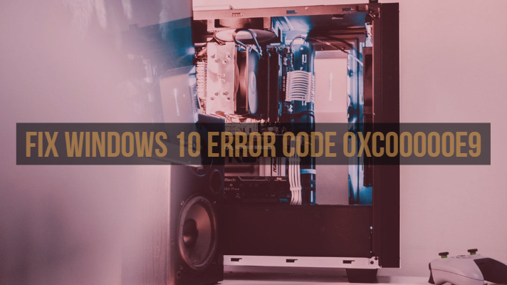 Fix Windows 10 Error Code 0xc00000e9
