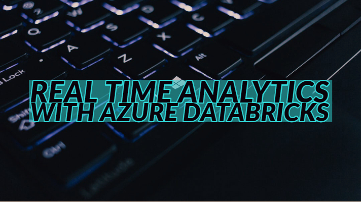 Real Time Analytics with Azure Databricks