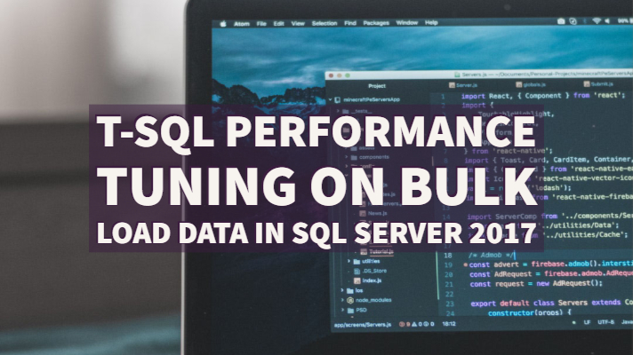 T-SQL Performance Tuning on Bulk Load Data in SQL Server 2017