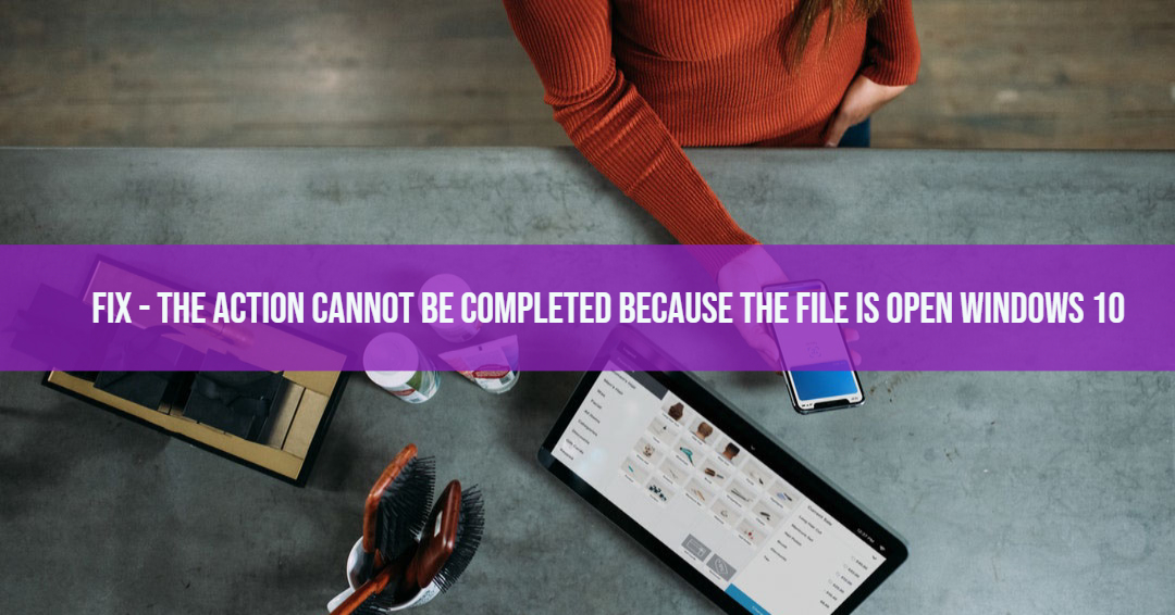 Fix - The Action cannot be completed because the file is open Windows 10