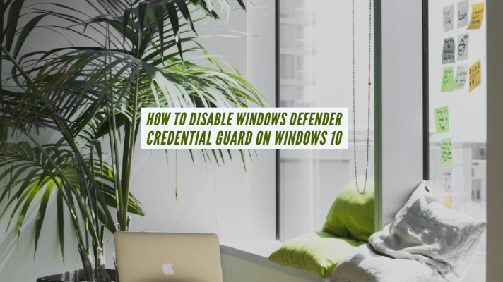 How to Disable Windows Defender Credential Guard on Windows 10