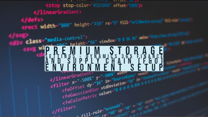 Premium Storage Settings - Dynamics 365 Finance and Supply Chain (F&O) Environment Setup