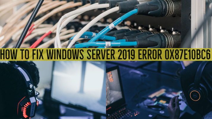 How to Fix Windows Server 2019 error 0x87e10bc6
