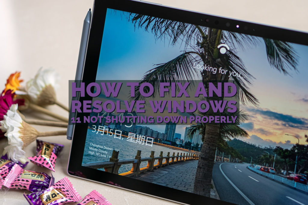 How to Fix and Resolve Windows 11 not Shutting Down Properly