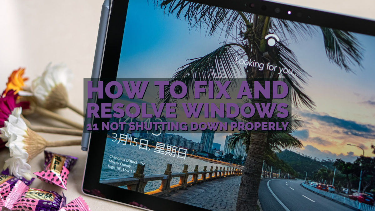 How to Fix and Resolve Windows 11 not Shutting Down Properly