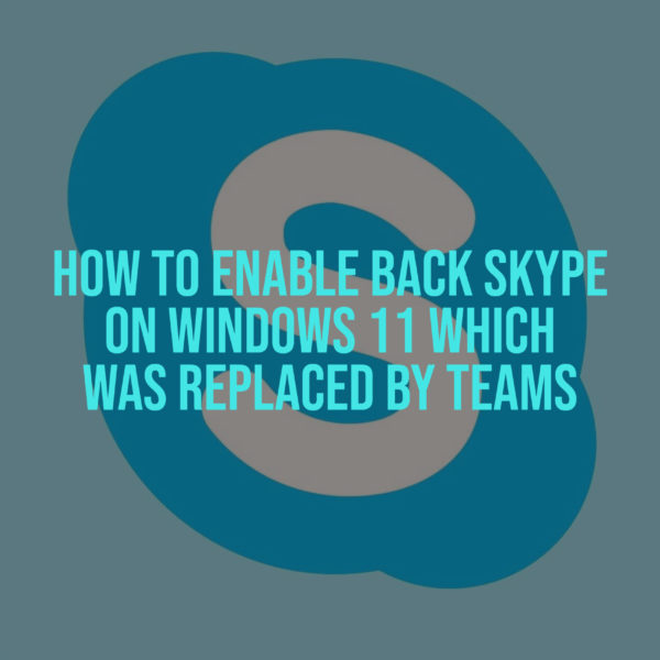 How to Enable back Skype on Windows 11 which was replaced by Teams