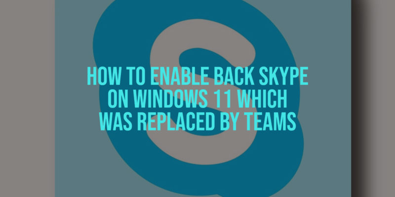 How to Enable back Skype on Windows 11 which was replaced by Teams