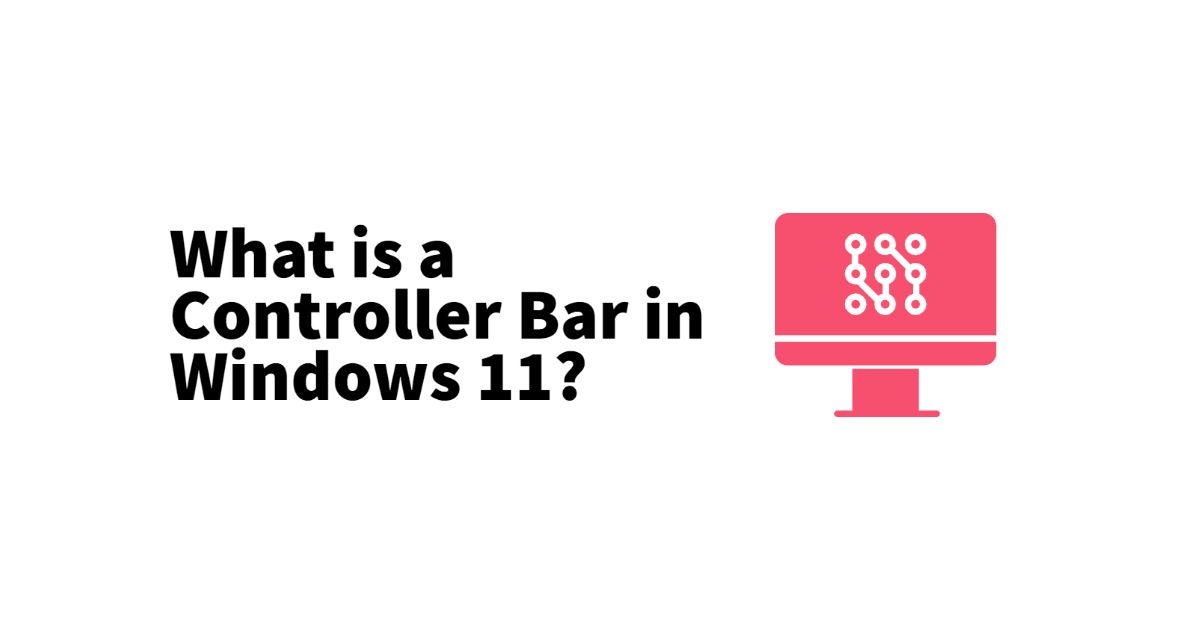 What is a Controller Bar in Windows 11?